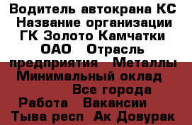 Водитель автокрана КС › Название организации ­ ГК Золото Камчатки, ОАО › Отрасль предприятия ­ Металлы › Минимальный оклад ­ 52 000 - Все города Работа » Вакансии   . Тыва респ.,Ак-Довурак г.